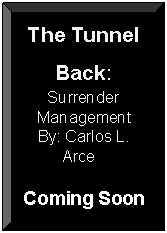 Rectangle: Beveled: The TunnelBack:Surrender ManagementBy: Carlos L. ArceTComing Soon